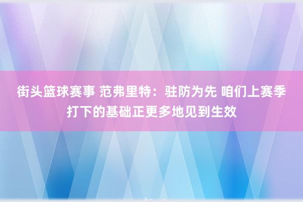 街头篮球赛事 范弗里特：驻防为先 咱们上赛季打下的基础正更多地见到生效