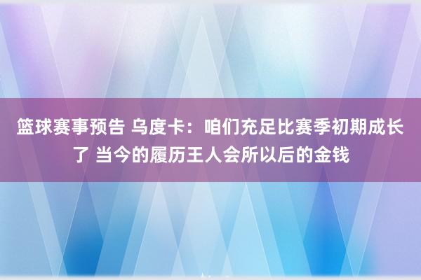 篮球赛事预告 乌度卡：咱们充足比赛季初期成长了 当今的履历王人会所以后的金钱