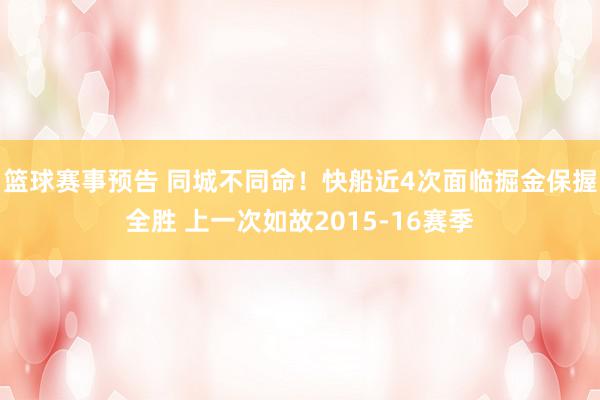 篮球赛事预告 同城不同命！快船近4次面临掘金保握全胜 上一次如故2015-16赛季