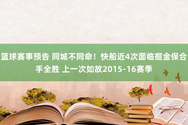 篮球赛事预告 同城不同命！快船近4次面临掘金保合手全胜 上一次如故2015-16赛季