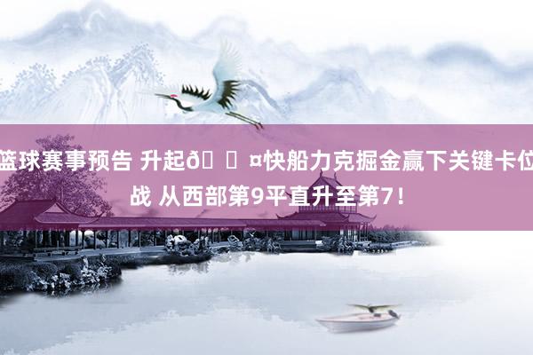 篮球赛事预告 升起😤快船力克掘金赢下关键卡位战 从西部第9平直升至第7！