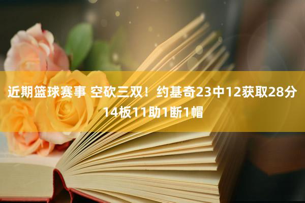 近期篮球赛事 空砍三双！约基奇23中12获取28分14板11助1断1帽