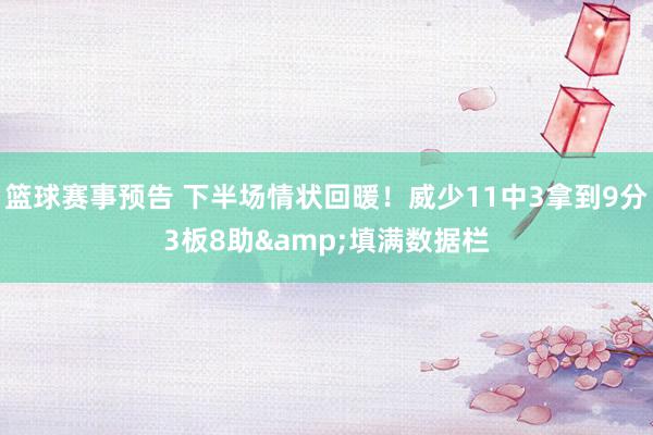 篮球赛事预告 下半场情状回暖！威少11中3拿到9分3板8助&填满数据栏