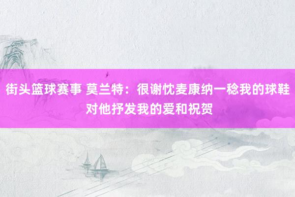 街头篮球赛事 莫兰特：很谢忱麦康纳一稔我的球鞋 对他抒发我的爱和祝贺