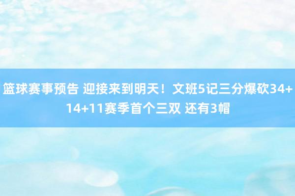 篮球赛事预告 迎接来到明天！文班5记三分爆砍34+14+11赛季首个三双 还有3帽