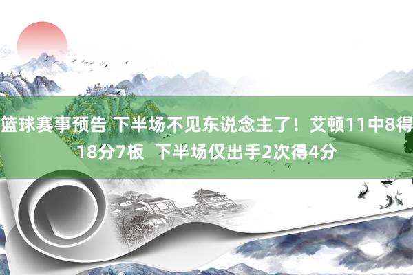 篮球赛事预告 下半场不见东说念主了！艾顿11中8得18分7板  下半场仅出手2次得4分