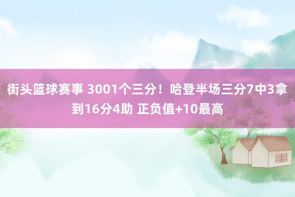 街头篮球赛事 3001个三分！哈登半场三分7中3拿到16分4助 正负值+10最高