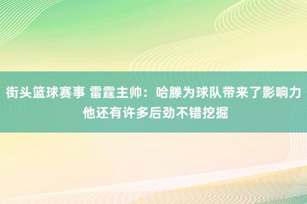 街头篮球赛事 雷霆主帅：哈滕为球队带来了影响力 他还有许多后劲不错挖掘