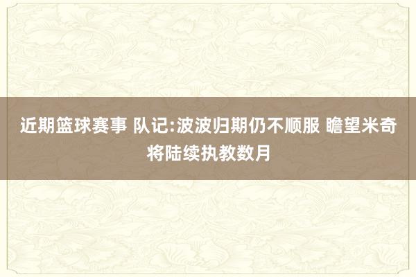 近期篮球赛事 队记:波波归期仍不顺服 瞻望米奇将陆续执教数月