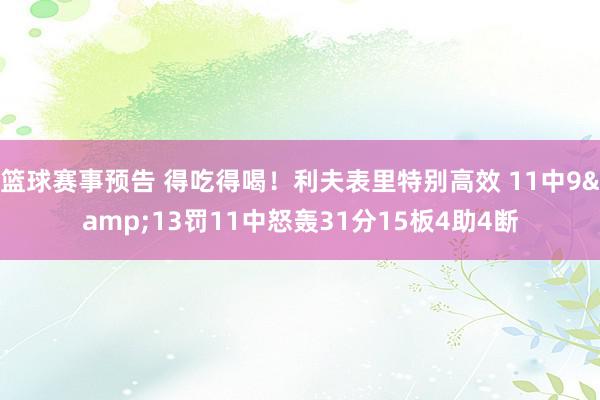 篮球赛事预告 得吃得喝！利夫表里特别高效 11中9&13罚11中怒轰31分15板4助4断