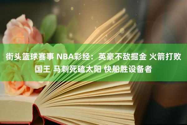 街头篮球赛事 NBA彩经：英豪不敌掘金 火箭打败国王 马刺死磕太阳 快船胜设备者