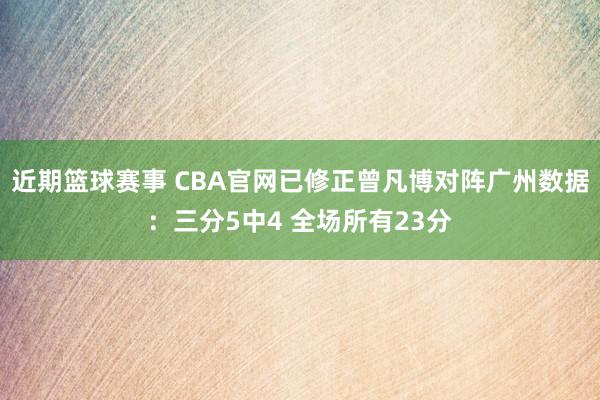 近期篮球赛事 CBA官网已修正曾凡博对阵广州数据：三分5中4 全场所有23分